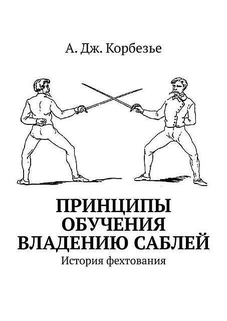 Принципы обучения владению саблей. История фехтования, А. Дж. Корбезье