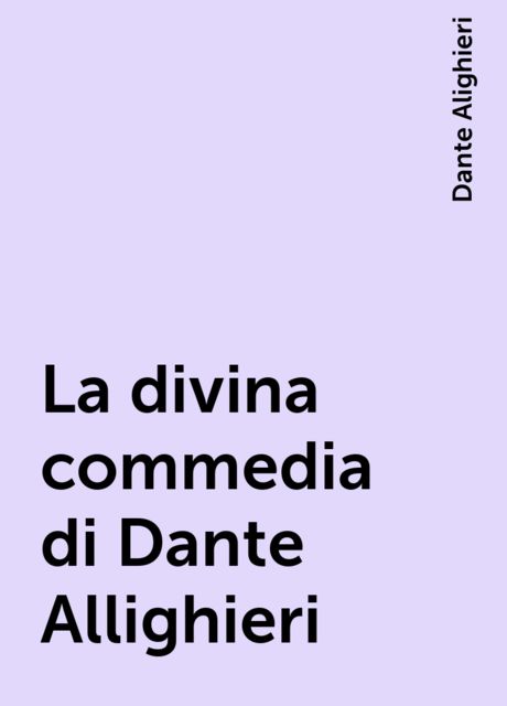 La divina commedia di Dante Allighieri, Dante Alighieri