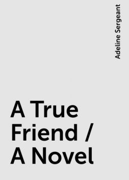 A True Friend / A Novel, Adeline Sergeant