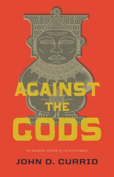 Against the Gods, John D. Currid