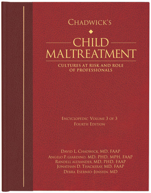 Chadwick’s Child Maltreatment, Volume Three: Cultures at Risk and Roles of Professionals, David Chadwick, Angelo P. Giardino, Debra Esernio-Jenssen, Jonathan D. Thackeray, Randell Alexander