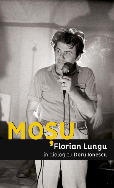 Moșu. Florian Lungu în dialog cu Doru Ionescu, Florian Lungu, Ionescu Doru