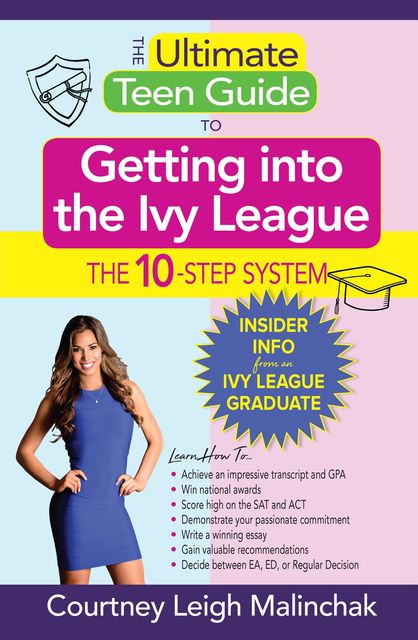 The Ultimate Teen Guide to Getting into the Ivy League, Courtney Leigh Malinchak