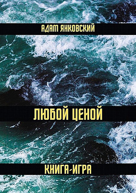 Любой ценой. Книга-игра, Адам Янковский