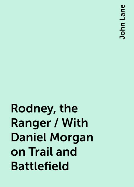 Rodney, the Ranger / With Daniel Morgan on Trail and Battlefield, John Lane