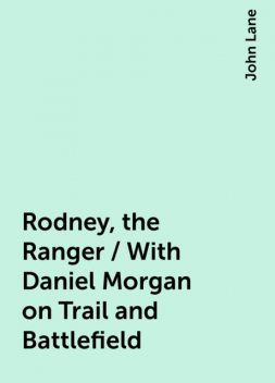 Rodney, the Ranger / With Daniel Morgan on Trail and Battlefield, John Lane