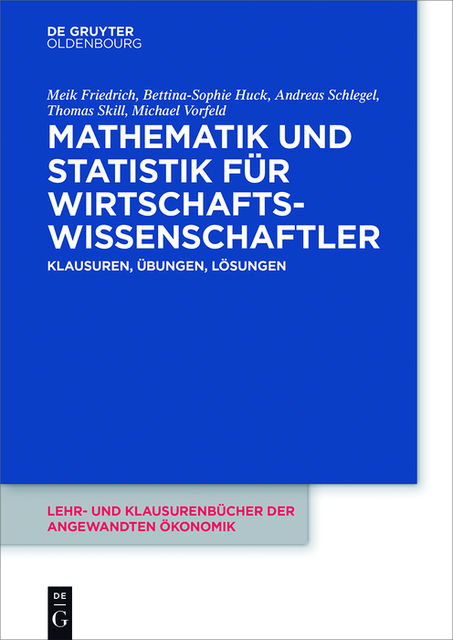 Mathematik und Statistik für Wirtschaftswissenschaftler, Meik Friedrich, Michael Vorfeld, Andreas Schlegel, Bettina-Sophie Huck, Thomas Skill