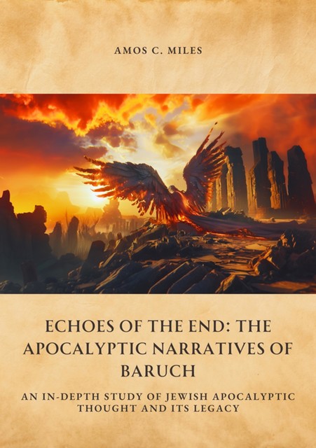 Echoes of the End: The Apocalyptic Narratives of Baruch, Amos C. Miles