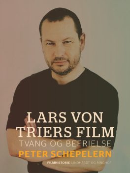 Lars von Triers film. Tvang og befrielse, Peter Schepelern