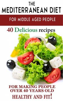 Mediterranean diet for middle aged people: 40 delicious recipes to make people over 40 years old healthy and fit!”, Andrei Besedin