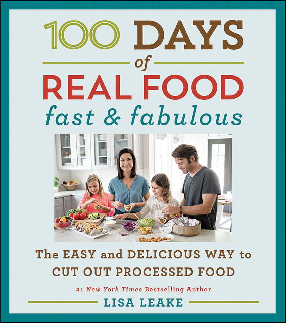 100 Days of Real Food: Fast & Fabulous, Lisa Leake