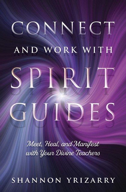 Connect and Work with Spirit Guides, Shannon Yrizarry