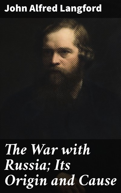 The War with Russia; Its Origin and Cause, John Langford