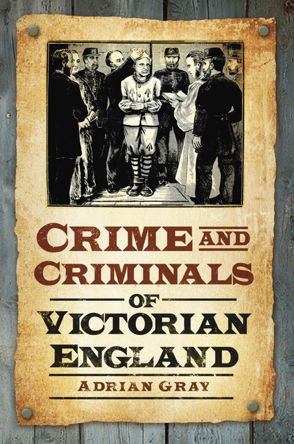 Crime & Criminals of Victorian England, Adrian Gray