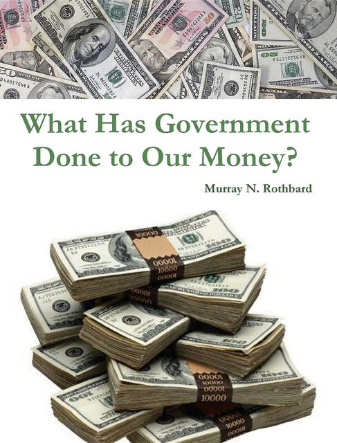 What Has Government Done to Our Money?, Murray Rothbard
