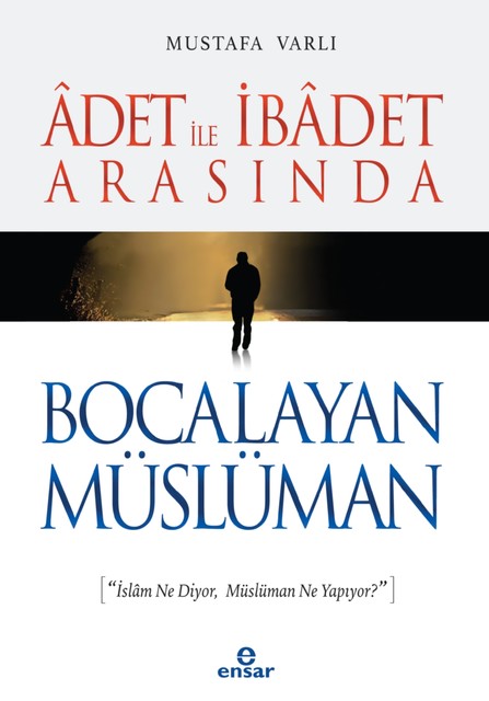 Adet ve İbadet Arasında Bocalayan Müslüman, Mustafa Varlı