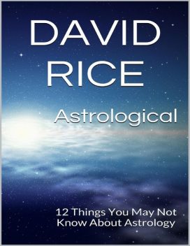 Astrological: 12 Things You May Not Know About Astrology, David Rice