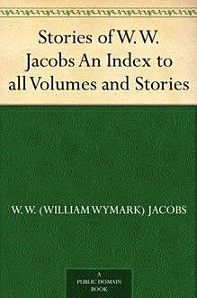 Stories of W.W. Jacobs / An Index to all Volumes and Stories, W.W.Jacobs