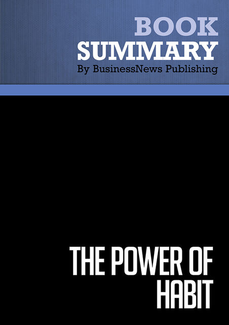 Summary : The Power of Habit – Charles Duhigg, BusinessNews Publishing
