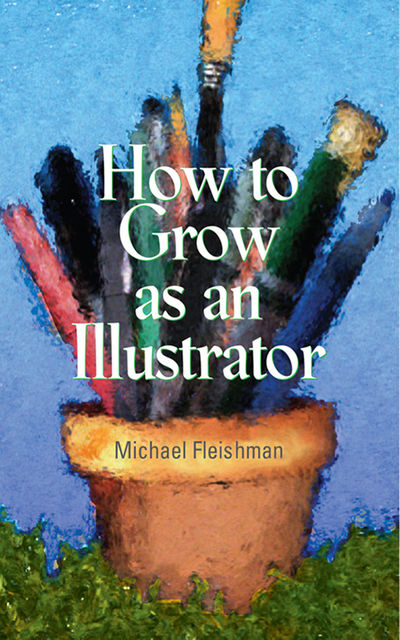 How to Grow as an Illustrator, Michael Fleishman