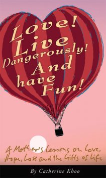 Love! Live Dangerously! And Have Fun!, Catherine Khoo