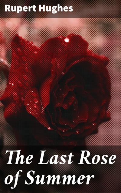 The Last Rose of Summer, Rupert Hughes