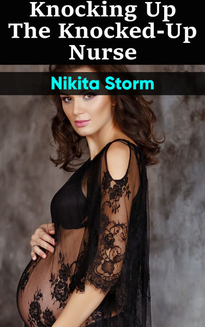 Knocking up the Knocked-up Nurse, Nikita Storm
