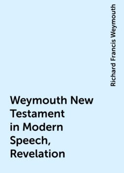 Weymouth New Testament in Modern Speech, Revelation, Richard Francis Weymouth