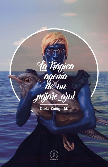 La trágica agonía de un pájaro azul, Carla Zúñiga