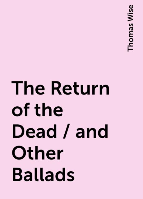 The Return of the Dead / and Other Ballads, Thomas Wise