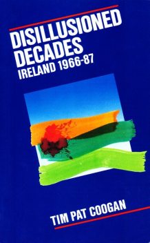 Disillusioned Decades – Ireland 1966–87, Tim Pat Coogan