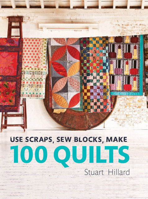 Use Scraps, Sew Blocks, Make 100 Quilts, Stuart Hillard