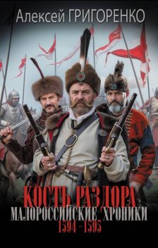 Кость раздора. Малороссийские хроники. 1594–1595 гг, Алексей Григоренко