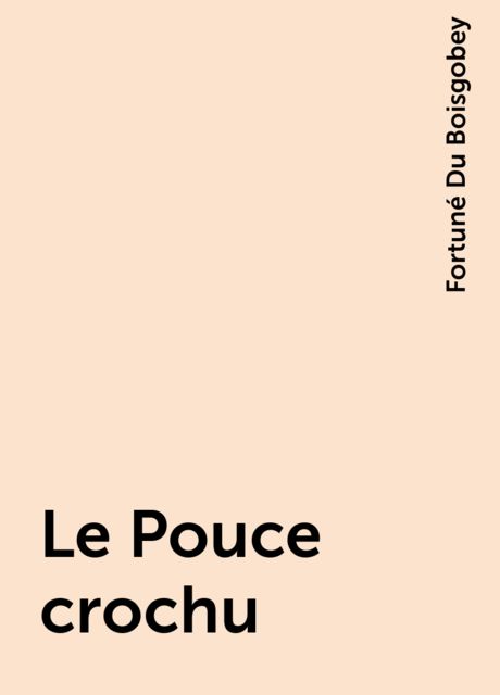 Le Pouce crochu, Fortuné Du Boisgobey