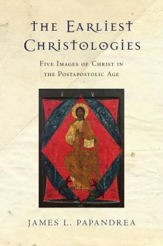 The Earliest Christologies, James L.Papandrea