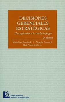 Decisiones gerenciales estratégicas, Alexander Guzmán V, María Andrea Trujillo D, Maximiliano González F