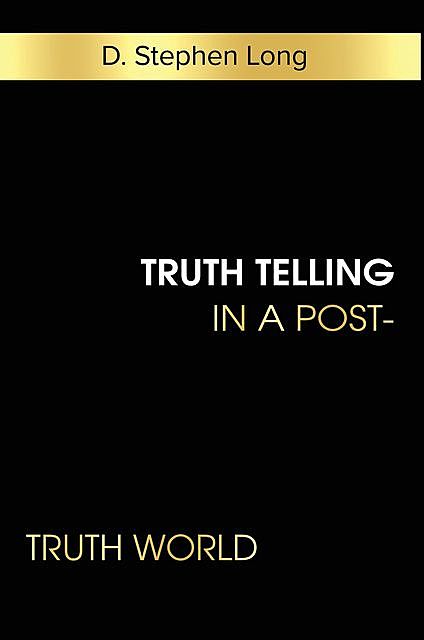 Truth Telling in a Post-Truth World, D. Stephen Long