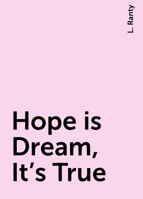 Hope is Dream, It’s True, L. Ranty