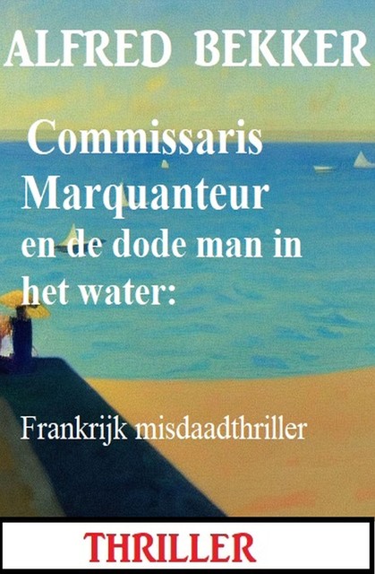 Commissaris Marquanteur en de dode man in het water: Frankrijk misdaadthriller, Alfred Bekker