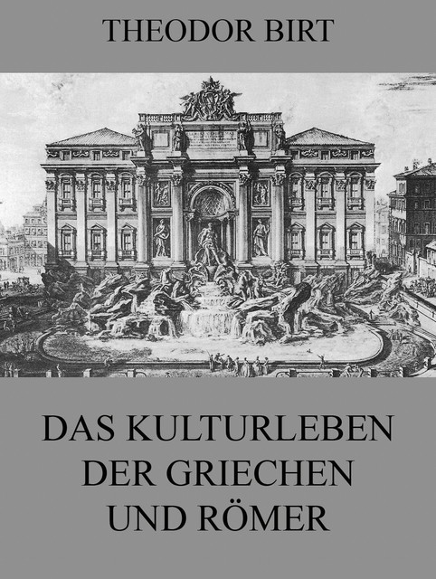 Das Kulturleben der Griechen und Römer, Theodor Birt