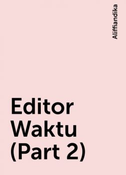 Editor Waktu (Part 2), Aliffiandika