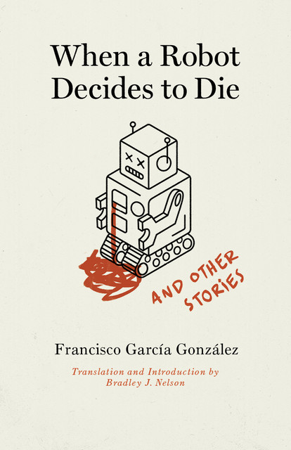 When a Robot Decides to Die and Other Stories, Francisco Gonzalez