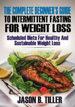 The Complete Beginners Guide to Intermittent Fasting for Weight Loss, Jason B. Tiller