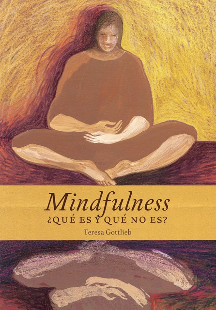 Mindfulness, ¿qué es y qué no es, Teresa Gottlieb