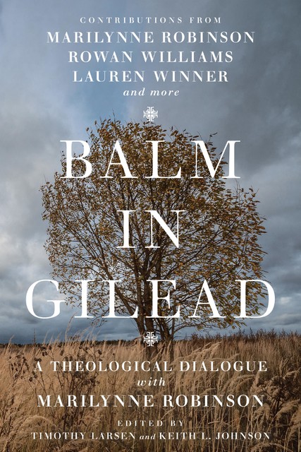 Balm in Gilead, Marilynne Robinson, Lauren Winner, Rowan Williams, Timothy George, Han-luen Kantzer Komline, Patricia Andujo, Tiffany Eberle Kriner