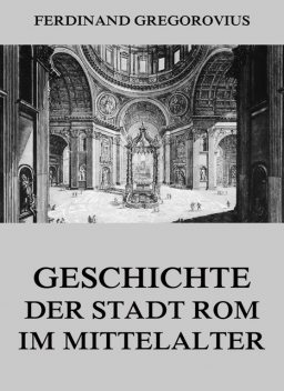 Geschichte der Stadt Rom im Mittelalter, Ferdinand Gregorovius