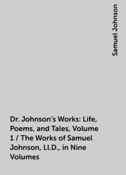 Dr. Johnson's Works: Life, Poems, and Tales, Volume 1 / The Works of Samuel Johnson, Ll.D., in Nine Volumes, Samuel Johnson