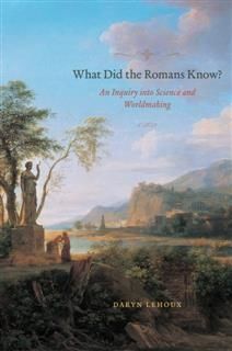 What Did the Romans Know?, Daryn Lehoux