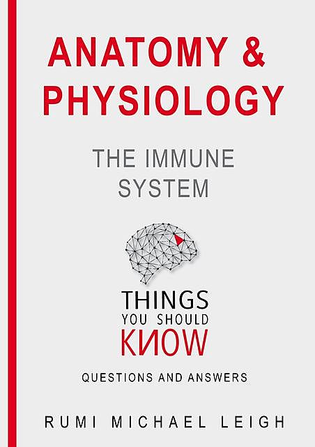 Anatomy and Physiology «The Immune System“, Rumi Michael Leigh