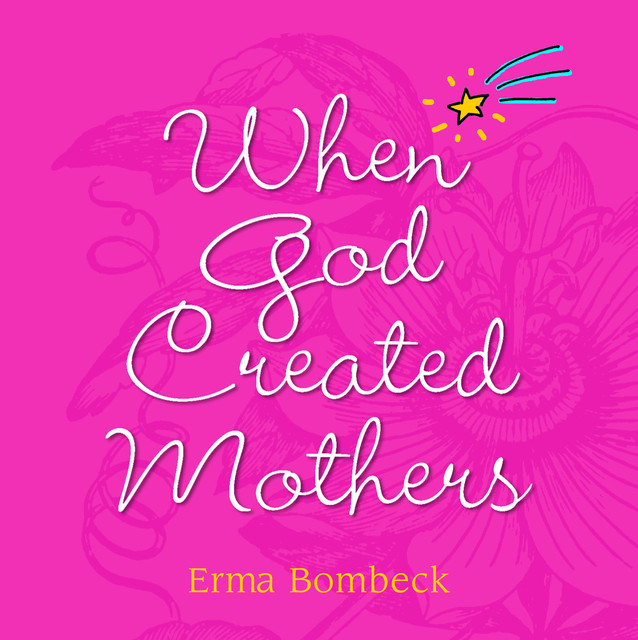 When God Created Mothers, Erma Bombeck
